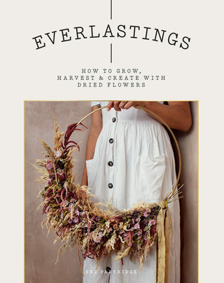 Everlastings: How To Grow, Harvest + Create With Dried Flowers Book