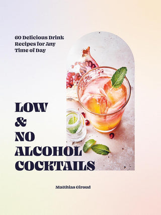 FINAL SALE Low + No Alcohol Cocktails: 60 Delicious Drink Recipes For Any Time Of Day Book